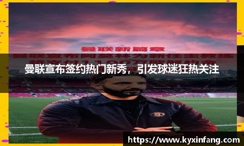 曼联宣布签约热门新秀，引发球迷狂热关注
