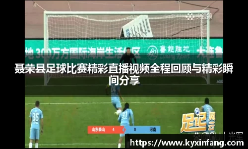 聂荣县足球比赛精彩直播视频全程回顾与精彩瞬间分享