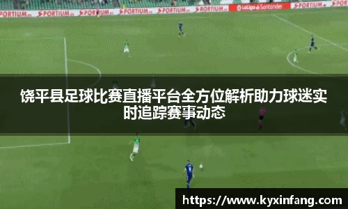 饶平县足球比赛直播平台全方位解析助力球迷实时追踪赛事动态