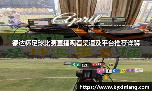 德达杯足球比赛直播观看渠道及平台推荐详解